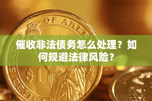 济南催收非法债务怎么处理？如何规避法律风险？