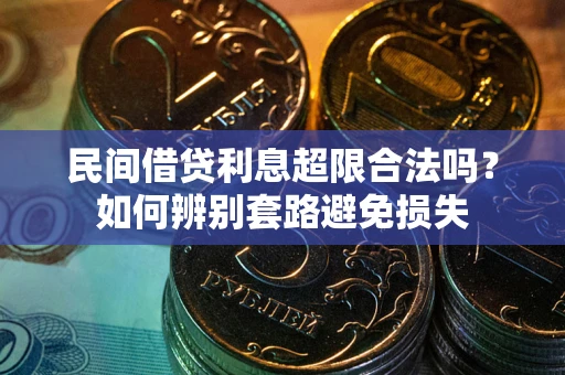 济南民间借贷利息超限合法吗？如何辨别套路避免损失