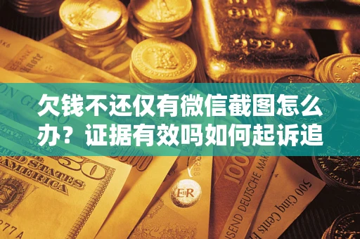 济南欠钱不还仅有微信截图怎么办？证据有效吗如何起诉追回欠款？