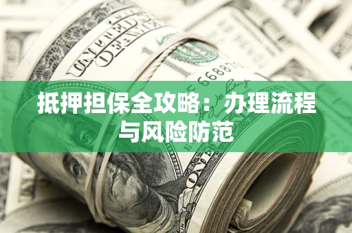 济南抵押担保全攻略：办理流程与风险防范