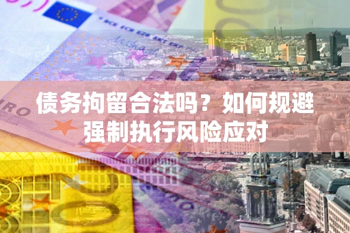 济南债务拘留合法吗？如何规避强制执行风险应对