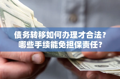济南债务转移如何办理才合法？哪些手续能免担保责任？