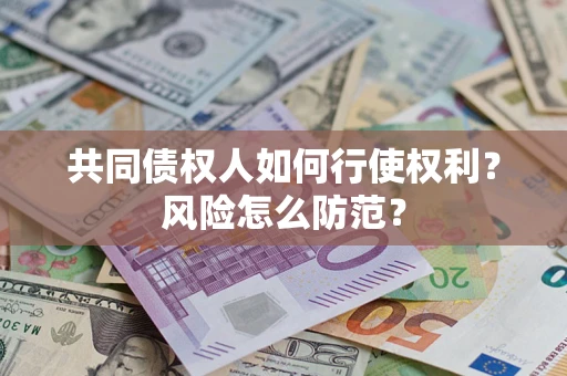 济南共同债权人如何行使权利？风险怎么防范？