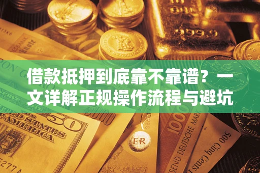 济南借款抵押到底靠不靠谱？一文详解正规操作流程与避坑指南