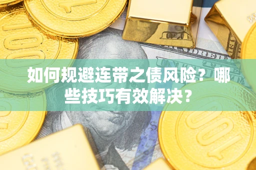 济南如何规避连带之债风险？哪些技巧有效解决？