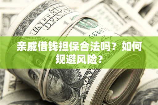 济南亲戚借钱担保合法吗？如何规避风险？