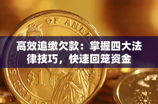 济南高效追缴欠款：掌握四大法律技巧，快速回笼资金
