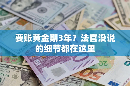 济南要账黄金期3年？法官没说的细节都在这里