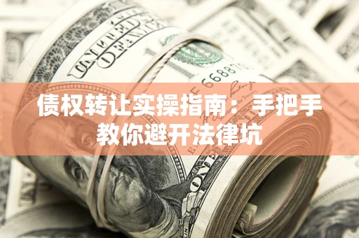 济南债权转让实操指南：手把手教你避开法律坑