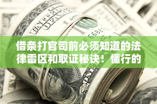 济南借条打官司前必须知道的法律雷区和取证秘诀！懂行的人已经留好这些证据