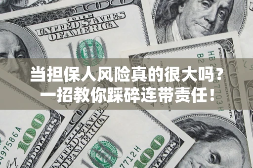 济南当担保人风险真的很大吗？一招教你踩碎连带责任！