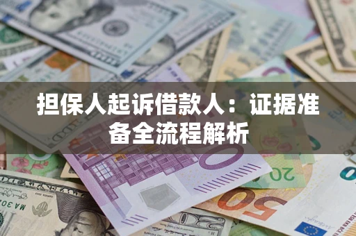 济南担保人起诉借款人：证据准备全流程解析