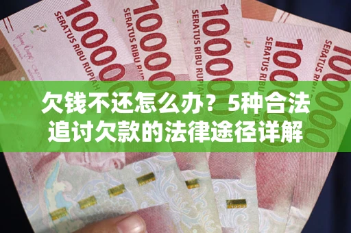 济南欠钱不还怎么办？5种合法追讨欠款的法律途径详解