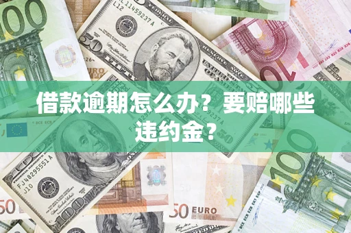 济南借款逾期怎么办？要赔哪些违约金？