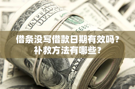 济南借条没写借款日期有效吗？补救方法有哪些？