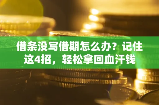 济南借条没写借期怎么办？记住这4招，轻松拿回血汗钱