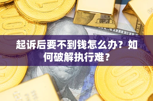 济南起诉后要不到钱怎么办？如何破解执行难？