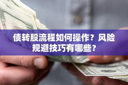 济南债转股流程如何操作？风险规避技巧有哪些？