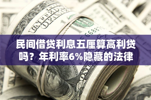 济南民间借贷利息五厘算高利贷吗？年利率6%隐藏的法律风险全解析