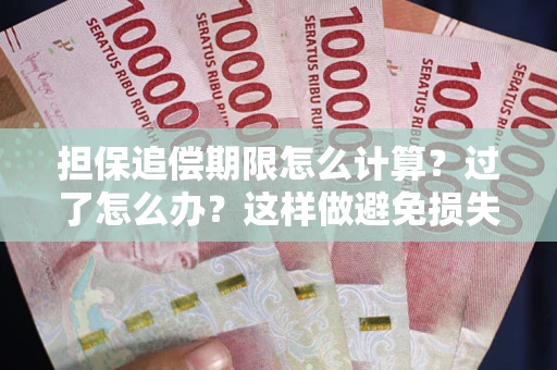济南担保追偿期限怎么计算？过了怎么办？这样做避免损失！