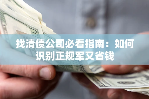 济南找清债公司必看指南：如何识别正规军又省钱