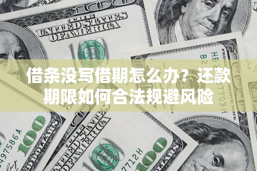 济南借条没写借期怎么办？还款期限如何合法规避风险