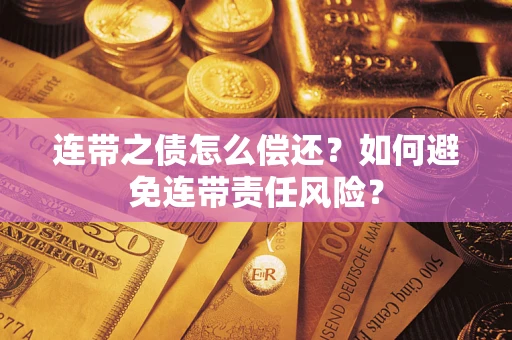 济南连带之债怎么偿还？如何避免连带责任风险？