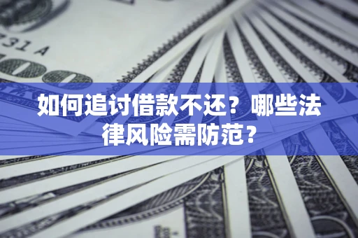 济南如何追讨借款不还？哪些法律风险需防范？